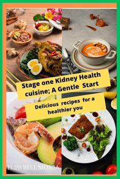 Stage 1 Kidney Health Cuisine; A Gentle Start: Delicious Recipe for a Healthier you