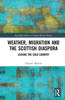 Hardcover Weather, Migration and the Scottish Diaspora: Leaving the Cold Country Book