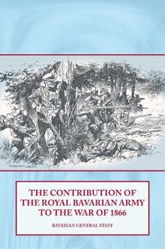 Paperback The Contribution of the Royal Bavarian Army to the War of 1866 Book