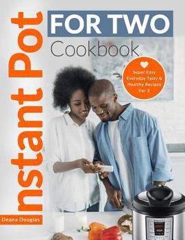 Paperback Instant Pot For Two Cookbook: Super Easy Everyday Tasty & Healthy Recipes For 2 Book