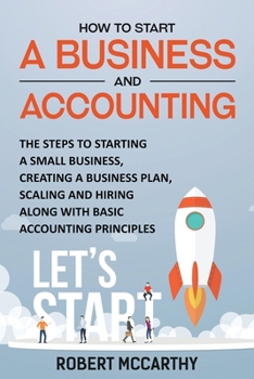Paperback How to Start a Business and Accounting: The Steps to Starting a Small Business, Creating a Business Plan, Scaling and Hiring along with Basic Accounti Book