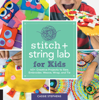 Paperback Stitch and String Lab for Kids: 40+ Creative Projects to Sew, Embroider, Weave, Wrap, and Tie Book