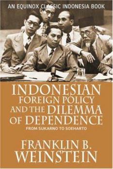 Indonesian Foreign Policy and the Dilemma of Dependence: From Sukarno to Soeharto - Book  of the Equinox Classic Indonesia