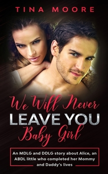 Paperback We Will Never Leave You, Baby Girl: An MDLG and DDLG story about Alice, an ABDL little who completed her Mommy and Daddy's lives Book