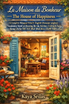 La Maison du Bonheur / The House of Happiness: Bilingual French–English (français–anglais) Vocabulary Novel on Housing, Rooms, Kitchen & Cooking for ... & Reading Comprehension) (French Edition)