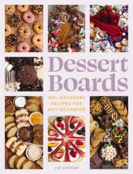 Hardcover Dessert Boards: 100+ Decadent Recipes for Any Occasion Book