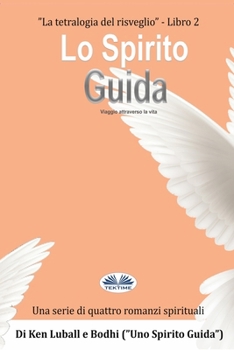 Lo Spirito Guida: Viaggio Nella Vita (La Tetralogia del Risveglio - Una Serie Di Quattro Libri Spirituali)