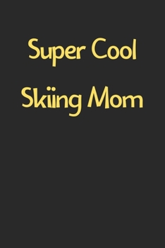 Super Cool Skiing Mom: Lined Journal, 120 Pages, 6 x 9, Funny Skiing Gift Idea, Black Matte Finish (Super Cool Skiing Mom Journal)