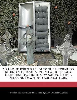 Paperback An Unauthorized Guide to the Inspiration Behind Stephanie Meyer's Twilight Saga, Including Twilight, New Moon, Eclipse, Breaking Dawn, and Midnight Su Book