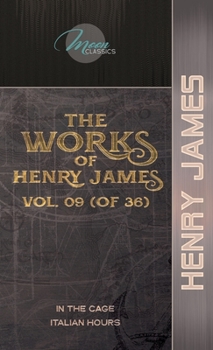 The Works of Henry James, Vol. 09 (of 36): In the Cage; Italian Hours