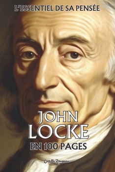 John Locke : l'essentiel de sa pensée en 100 pages: Explorez la pensée de Locke, une réflexion sur la liberté individuelle, les droits naturels et la souveraineté populaire (French Edition)