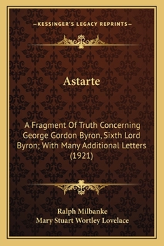 Astarte; a fragment of truth concerning George Gordon Byron, sixth lord Byron