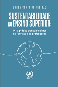 Sustentabilidade no ensino superior: uma prática transdisciplinar na formação de professores (Portuguese Edition)
