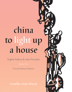 Hardcover China to Light Up a House, Volume 2: English Pottery & Later Porcelain Book