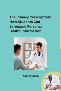 Paperback The Privacy Prescription: How Students Can Safeguard Personal Health Information Book