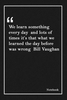 Paperback We learn something every day and lots of times it's that what we learned the day before was wrong Bill Vaughan: Inspirational Journal to Write In - Bl Book