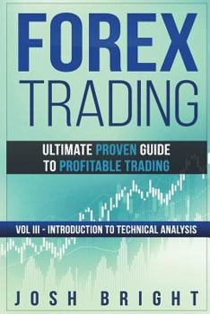 Paperback Forex Trading: Ultimate Proven Guide to Profitable Trading: Volume III - Introduction to Technical Analysis Book