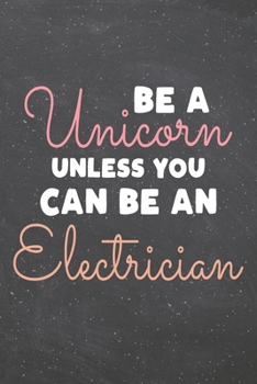 Be a Unicorn Unless You Can Be a Electrician: Electrician Dot Grid Notebook, Planner or Journal | 110 Dotted Pages | Office Equipment, Supplies | Funny Electrician Gift Idea for Christmas or Birthday