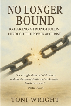 No Longer Bound: Breaking Strongholds Through The Power of Christ (Growing in Faith)