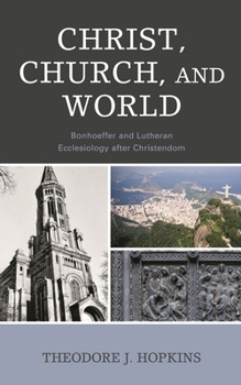 Hardcover Christ, Church, and World: Bonhoeffer and Lutheran Ecclesiology after Christendom Book