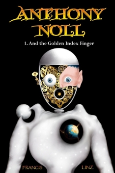 Anthony Noll and the Golden Index Finger: Book 1: when little Robots dream & Book 2: when little Robots sing