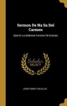 Hardcover Sermon De Na Sa Del Carmen: Que En La Solemne Funcion De Gracias [Spanish] Book