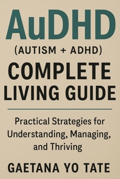Paperback AuDHD (Autism + ADHD) Complete Living Guide: Practical Strategies for Understanding, Managing, and Thriving Book