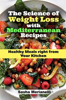 The Science of Weight Loss with Mediterranean Recipes: Healthy Meals right from Your Kitchen