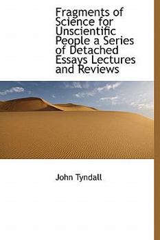 Paperback Fragments of Science for Unscientific People a Series of Detached Essays Lectures and Reviews Book
