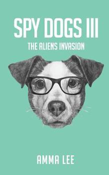 The Aliens Invasion - Book #3 of the Spy Dogs