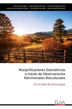 Resignificaciones Geométricas a través de Observaciones Patrimoniales Bioculturales: En el Valle de Aconcagua (Spanish Edition)