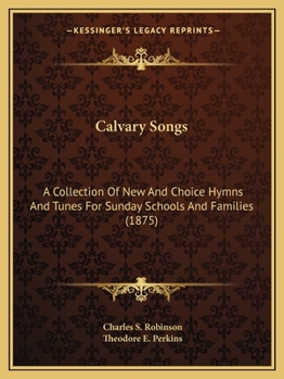 Paperback Calvary Songs: A Collection Of New And Choice Hymns And Tunes For Sunday Schools And Families (1875) Book