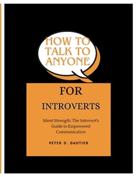 Paperback How To Talk To Anyone For Introverts: Silent Strength: The Introvert's Guide to Empowered Communication Book