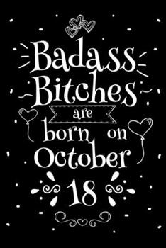 Badass Bitches Are Born On October 18: Funny Blank Lined Notebook Gift for Women and Birthday Card Alternative for Friend or Coworker
