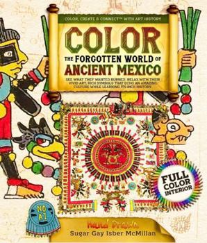 Color the Forgotten World of Ancient Mexico: See What They Wanted Burned. Relax With Their Vivid Art, Rich Symbols That Echo an Amazing Culture While ... (Color, Create & Connect with Art History)