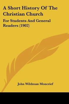 Paperback A Short History Of The Christian Church: For Students And General Readers (1902) Book