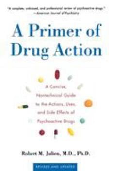Paperback A Primer of Drug Action: A Concise Nontechnical Guide to the Actions, Uses, and Side Effects of Psychoactive Drugs, Revised and Updated Book