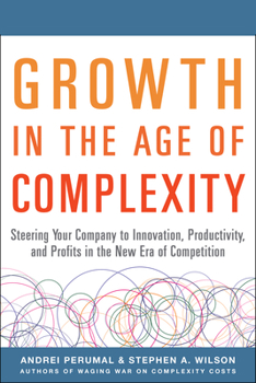 Hardcover Growth in the Age of Complexity: Steering Your Company to Innovation, Productivity, and Profits in the New Era of Competition Book