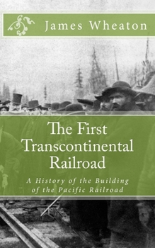 Paperback The First Transcontinental Railroad: A History of the Building of the Pacific Railroad Book