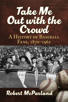 Paperback Take Me Out with the Crowd: A History of Baseball Fans, 1870-1962 Book