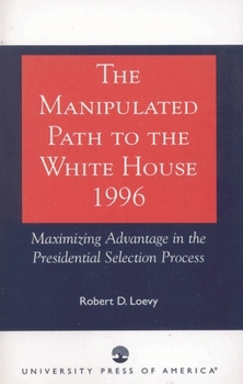 Paperback The Manipulated Path to the White House-1996: Maximizing Advantage in the Presidential Selection Process Book