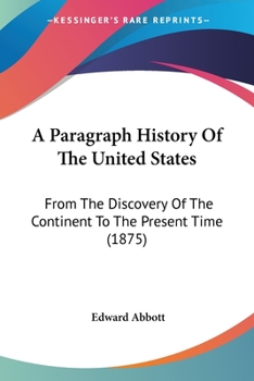 Paperback A Paragraph History Of The United States: From The Discovery Of The Continent To The Present Time (1875) Book