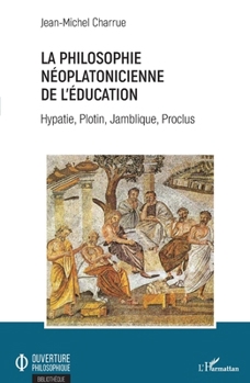 La philosophie néoplatonicienne de l'éducation: Hypatie, Plotin, Jamblique, Proclus (Ouverture Philosophique) (French Edition)