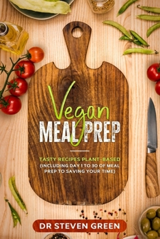 Paperback Vegan meal prep: Tasty recipes plant-based (including day 1 to 30 of meal prep to saving your time) Book