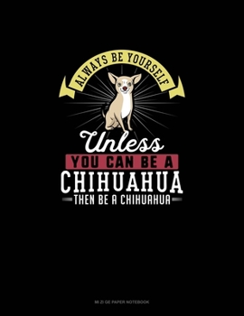 Paperback Always Be Yourself Unless You Can Be A Chihuahua Then Be A Chihuahua: Mi Zi Ge Paper Notebook Book