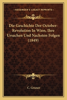 Paperback Die Geschichte Der October-Revolution In Wien, Ihre Ursachen Und Nachsten Folgen (1849) [German] Book