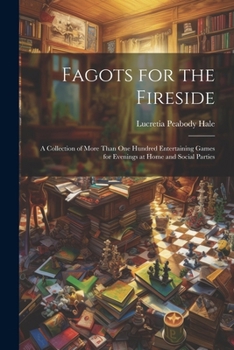 Paperback Fagots for the Fireside: A Collection of More Than One Hundred Entertaining Games for Evenings at Home and Social Parties Book