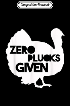 Composition Notebook: Zero Plucks Given vintageThanksgiving Gift idea  Journal/Notebook Blank Lined Ruled 6x9 100 Pages