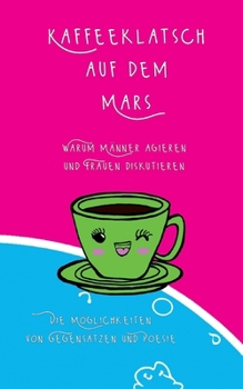 Kaffeeklatsch auf dem Mars: Die Möglichkeiten von Gegensätzen und Poesie (German Edition)