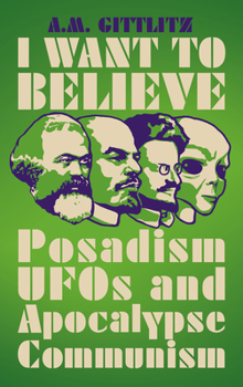 Hardcover I Want to Believe: Posadism, UFOs and Apocalypse Communism Book